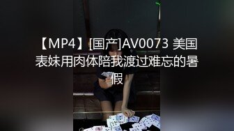 【MP4】[国产]AV0073 美国表妹用肉体陪我渡过难忘的暑假