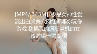 [MP4/ 343M]  极品女神性爱流出白虎美穴网红娜娜你玩你游戏 我操我的逼玩掌机的女孩射得一塌糊涂