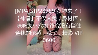 [MP4]STP28759 女神来了！【神谙】不仅人美，身材棒，咪咪大小穴粉 终究没有挡住金钱的诱惑，脱了，精彩 VIP0600