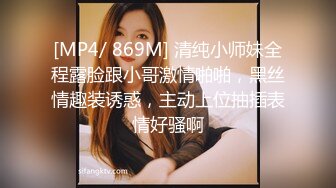 [MP4/ 869M] 清纯小师妹全程露脸跟小哥激情啪啪，黑丝情趣装诱惑，主动上位抽插表情好骚啊