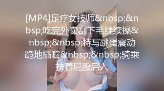 [MP4]足疗女技师&nbsp;&nbsp;吃完外卖刮下毛继续操&nbsp;&nbsp;特写跳蛋震动跪地插嘴&nbsp;&nbsp;骑乘扶着屁股后入