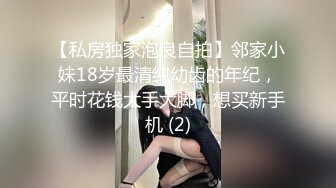 【私房独家泡良自拍】邻家小妹18岁最清纯幼齿的年纪，平时花钱大手大脚，想买新手机 (2)