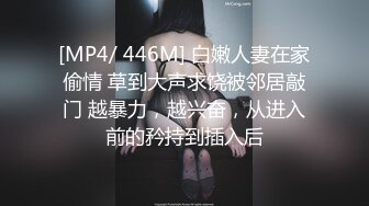 [MP4/ 446M] 白嫩人妻在家偷情 草到大声求饶被邻居敲门 越暴力，越兴奋，从进入前的矜持到插入后