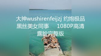 大神wushirenfeijzj 约炮极品黑丝美女同事❤️1080P高清露脸完整版