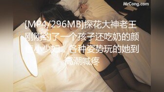 [MP4/296MB]探花大神老王 刚刚约了一个孩子还吃奶的颜值小少妇，各种姿势玩的她到高潮喊疼