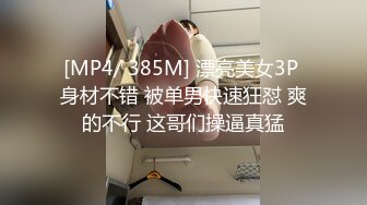 [MP4/ 385M] 漂亮美女3P 身材不错 被单男快速狂怼 爽的不行 这哥们操逼真猛