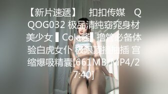 【新片速遞】 ✿扣扣传媒✿ QQOG032 极品清纯窈窕身材美少女 ▌Cola酱▌撸管必备体验白虎女仆 极限顶撞抽插 宫缩爆吸精囊[661MB/MP4/27:40]