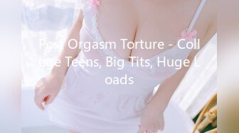 Post Orgasm Torture - College Teens, Big Tits, Huge Loads