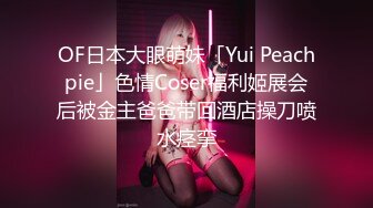 OF日本大眼萌妹「Yui Peachpie」色情Coser福利姬展会后被金主爸爸带回酒店操刀喷水痉挛