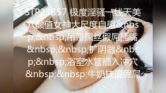 STP21857 极度淫骚一线天美穴颜值女神大尺度自慰&nbsp;&nbsp;吊带黑丝假屌插嘴&nbsp;&nbsp;扩阴器&nbsp;&nbsp;浴室水管插入冲穴&nbsp;&nbsp;牛奶抹逼假屌