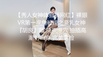 【秀人女神体验操网红】裸眼VR第一视角被操之豪乳女神『胡良』篇 骑乘爆穴 抽插高潮射一身 完美露脸