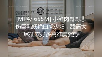 [MP4/ 655M] 小鲜肉哥哥悲伤巨乳妖艳白虎少妇，舔逼大屌插穴好多高难度姿势