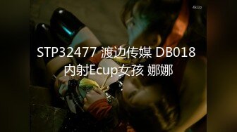 STP32477 渡边传媒 DB018 内射Ecup女孩 娜娜