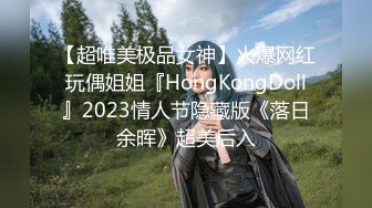 【超唯美极品女神】火爆网红玩偶姐姐『HongKongDoll』2023情人节隐藏版《落日余晖》超美后入