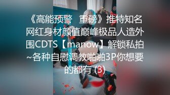 《高能预警✅重磅》推特知名网红身材颜值巅峰极品人造外围CDTS【manow】解锁私拍~各种自慰调教啪啪3P你想要的都有 (3)