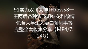 91实力双飞大神TFboss58一王两后各种双飞姐妹花和偸情 包含大学生人妻白领同事等完整全套收集分享【MP4/7.24G】