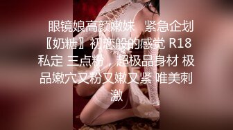 ✿眼镜娘高颜嫩妹✿紧急企划〖奶糖〗初恋般的感觉 R18私定 三点粉，超极品身材 极品嫩穴又粉又嫩又紧 唯美刺激