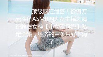 ⚫️⚫️顶级网红泄密！价值万元斗鱼ASMR四大女主播之清纯路线女神【小女巫露娜】私定全集，经济的萧条只好下海了