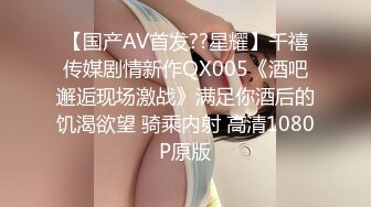 【国产AV首发??星耀】千禧传媒剧情新作QX005《酒吧邂逅现场激战》满足你酒后的饥渴欲望 骑乘内射 高清1080P原版