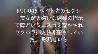 IPIT-045 バイト先のセクシー美女が大嫌いな店長の指示で際どいミニスカを穿かされセクハラ挿入快楽堕ちしていた。 彩乃せいら