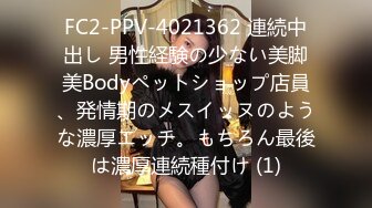 FC2-PPV-4021362 連続中出し 男性経験の少ない美脚美Bodyペットショップ店員、発情期のメスイッヌのような濃厚エッチ。もちろん最後は濃厚連続種付け (1)