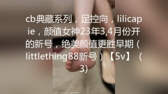 cb典藏系列，足控向，lilicapie，颜值女神23年3,4月份开的新号，绝美颜值更胜早期（littlething88新号）【5v】  (3)