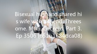 Bisexual husband shared his wife with a friend. Threesome. Mfm. Cuckold. Part 3. Ep 3506 (651b1684dca08)