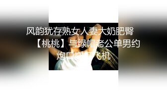 风韵犹存熟女人妻大奶肥臀❤️【桃桃】与绿帽老公单男约炮口交打飞机