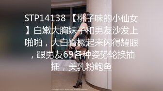 STP14138 【桃子味的小仙女】白嫩大胸妹子和男友沙发上啪啪，大白臀撅起来闪得耀眼，跟男友69各种姿势轮换抽插，美乳粉鲍鱼