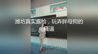 潍坊真实露脸，玩弄胖母狗的骚逼