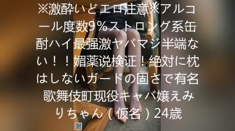 ※激酔いどエロ注意※アルコール度数9％ストロング系缶酎ハイ最强激ヤバマジ半端ない！！媚薬说検证！絶対に枕はしないガードの固さで有名 歌舞伎町现役キャバ嬢えみりちゃん（仮名）24歳