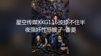 星空传媒XKG116按捺不住半夜强奸性感嫂子-香菱