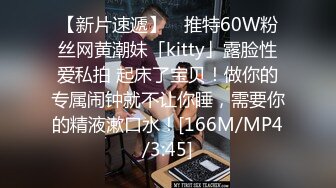 【新片速遞】 ✨推特60W粉丝网黄潮妹「kitty」露脸性爱私拍 起床了宝贝！做你的专属闹钟就不让你睡，需要你的精液漱口水！[166M/MP4/3:45]