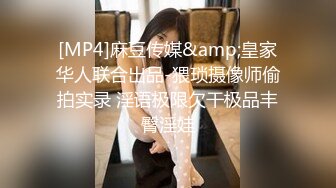 [MP4]麻豆传媒&amp;皇家华人联合出品-猥琐摄像师偷拍实录 淫语极限欠干极品丰臀淫娃