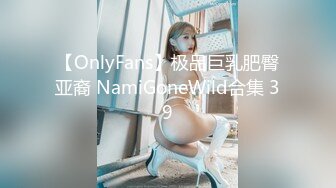 【OnlyFans】极品巨乳肥臀亚裔 NamiGoneWild合集 39