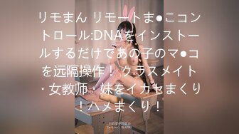 リモまん リモートま●こコントロール:DNAをインストールするだけであの子のマ●コを远隔操作！ クラスメイト・女教师・妹をイカセまくり！ハメまくり！