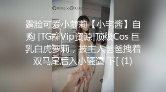 露脸可爱小萝莉【小宅酱】自购 [TG群Vip资源]顶级Cos 巨乳白虎萝莉，被主人爸爸拽着双马尾后入小骚逼 下[ (1)