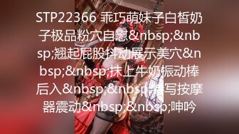 STP22366 乖巧萌妹子白皙奶子极品粉穴自慰&nbsp;&nbsp;翘起屁股抖动展示美穴&nbsp;&nbsp;抹上牛奶振动棒后入&nbsp;&nbsp;特写按摩器震动&nbsp;&nbsp;呻吟