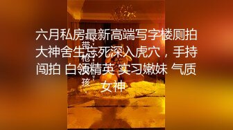 六月私房最新高端写字楼厕拍大神舍生忘死深入虎穴，手持闯拍 白领精英 实习嫩妹 气质女神  