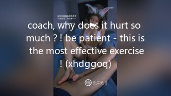 coach, why does it hurt so much？! be patient - this is the most effective exercise! (xhdggoq)