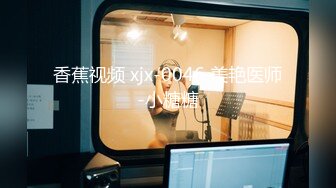 香蕉视频 xjx-0046 美艳医师-小糖糖