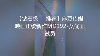 【钻石级❤️推荐】麻豆传媒映画正统新作MD192-女优面试员