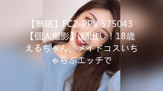 【無碼】FC2-PPV 575043 【個人撮影】 顔出し！18歳 えるちゃん、メイドコスいちゃらぶエッチで