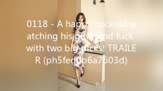 0118 - A happy cuckold watching his girlfriend fuck with two big dicks! TRAILER (ph5fed0b6a7603d)